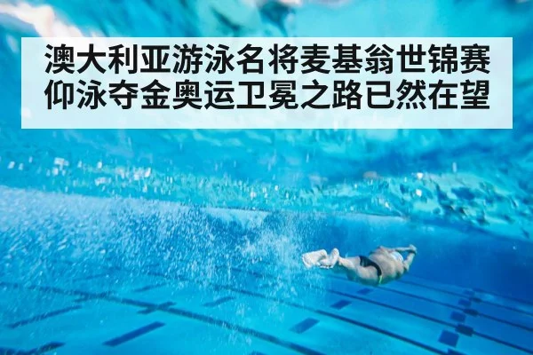 澳大利亚游泳名将麦基翁世锦赛仰泳夺金奥运卫冕之路已然在望