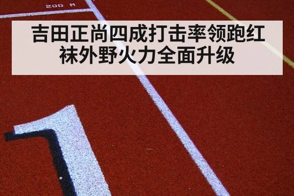 吉田正尚四成打击率领跑红袜外野火力全面升级